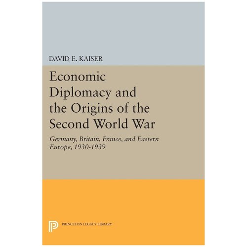 Economic Diplomacy and the Origins of the Second World War. Germany, Britain, France, and Eastern Europe, 1930-1939