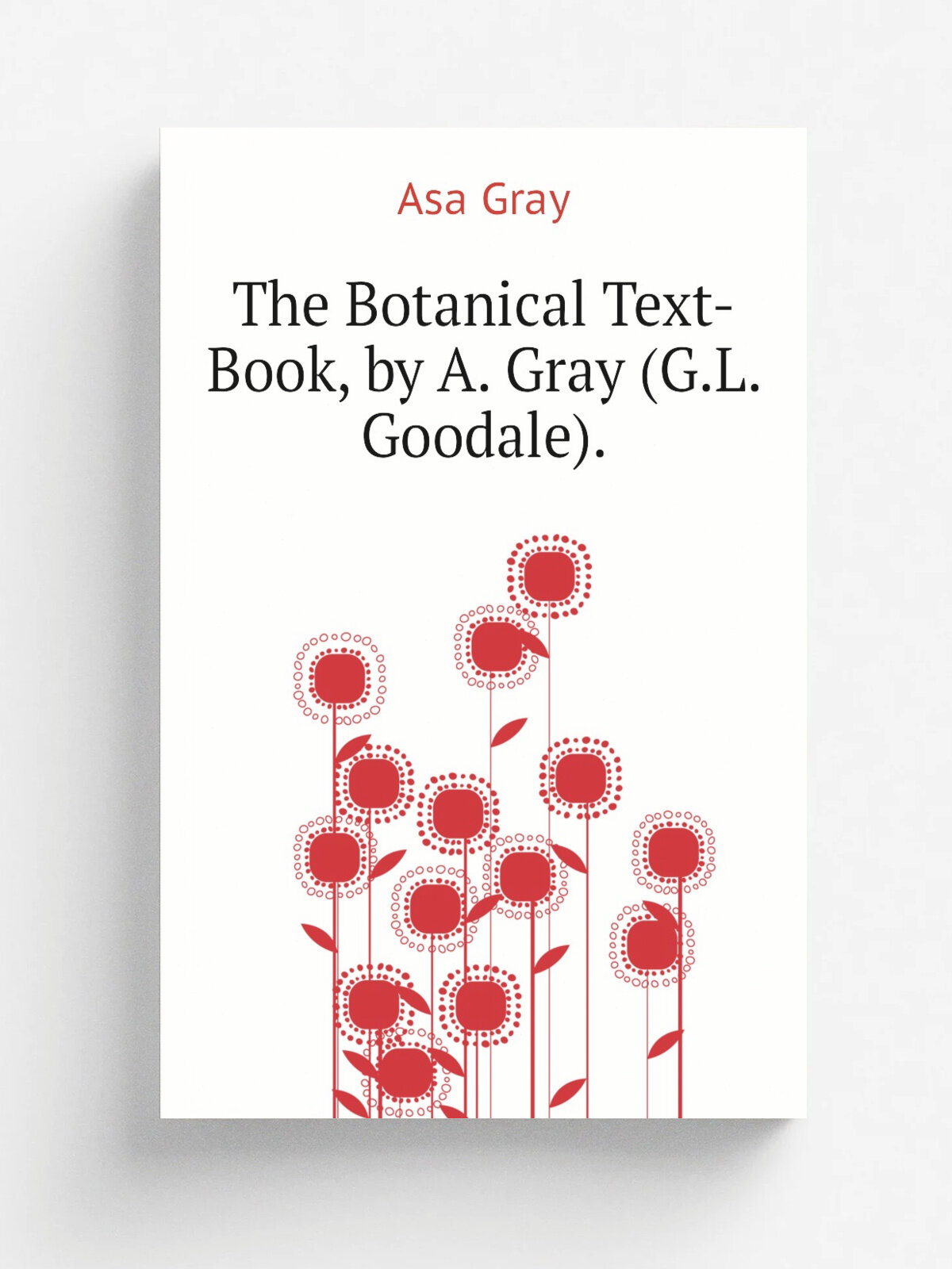 The Botanical Text-Book, by A. Gray (G.L. Goodale). | Asa Gray | Репринт