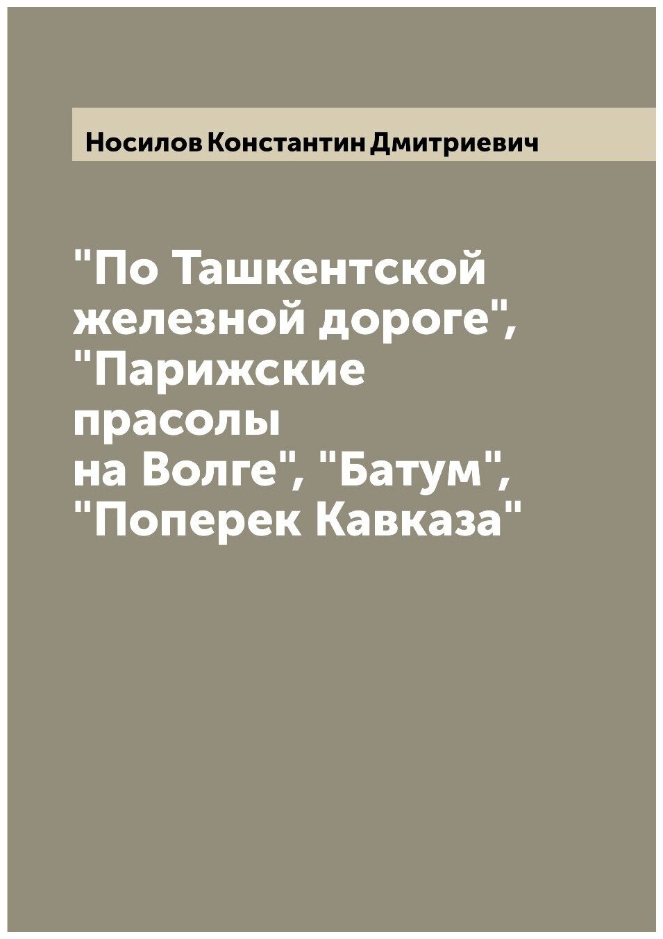 Книга "По Ташкентской железной дороге", "Парижские прасолы на Волге", "Батум", "Поперек... - фото №1