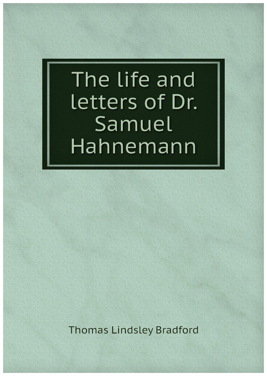 The life and letters of Dr. Samuel Hahnemann