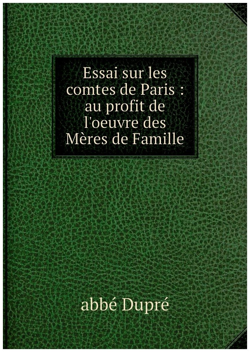 Essai sur les comtes de Paris : au profit de l'oeuvre des Mères de Famille