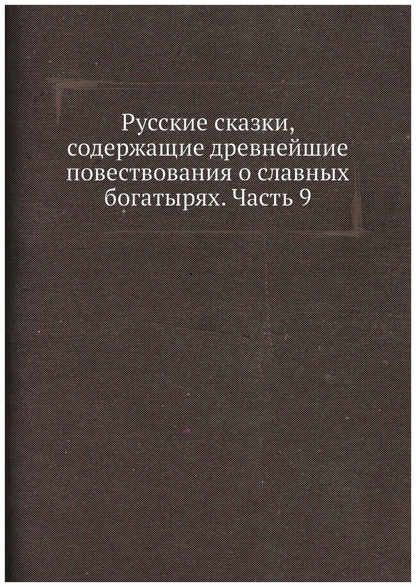 Книга Русские сказки, содержащие древнейшие повествования о славных богатырях. Часть 9 - фото №1
