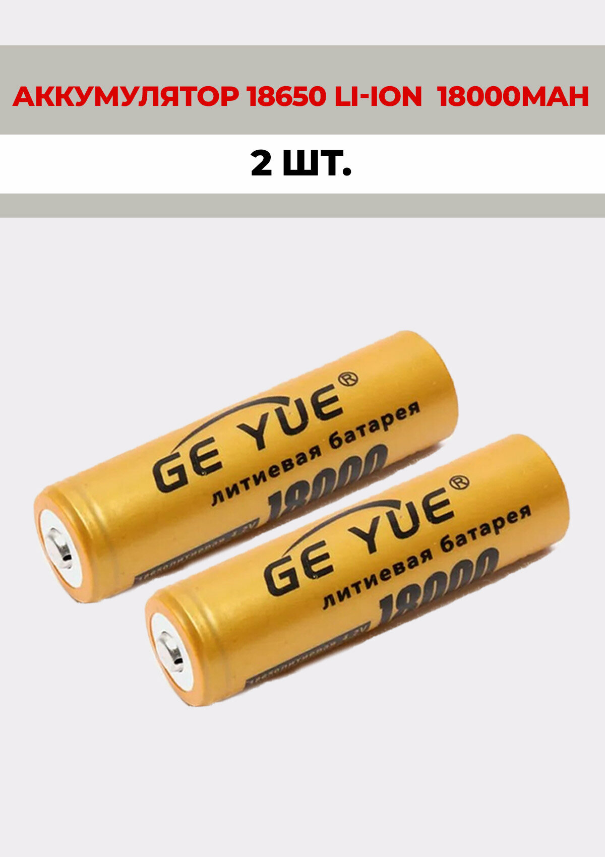 2 шт. Аккумуляторная батарейка GE_YUE 18650 литиевый 4,2V /18000mAh