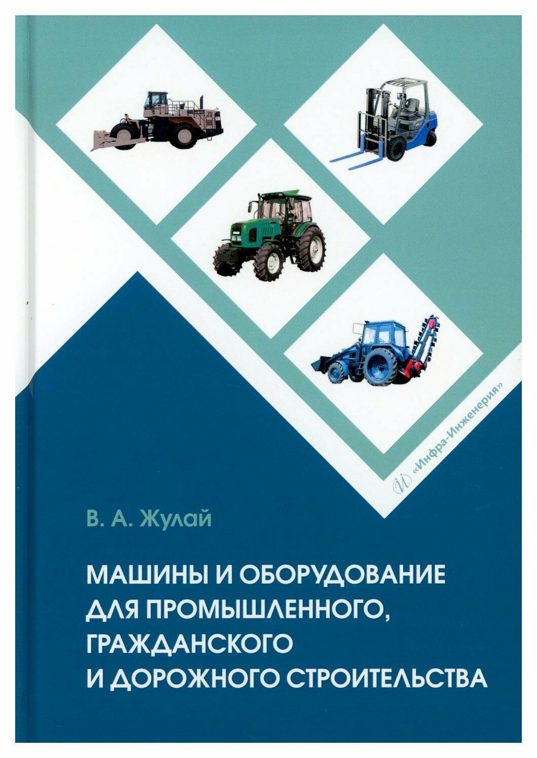 Машины и оборудование для промышленного, гражданского и дорожного строительства: справочное пособие. Жулай В. А. Инфра-Инженерия