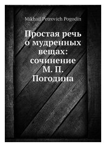 Книга Простая речь о мудренных вещах: сочинение М. П. Погодина - фото №1