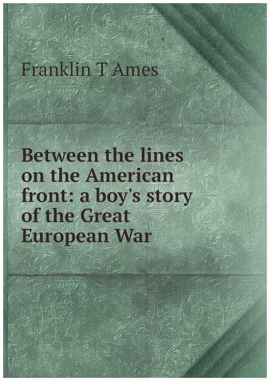 Between the lines on the American front: a boy's story of the Great European War