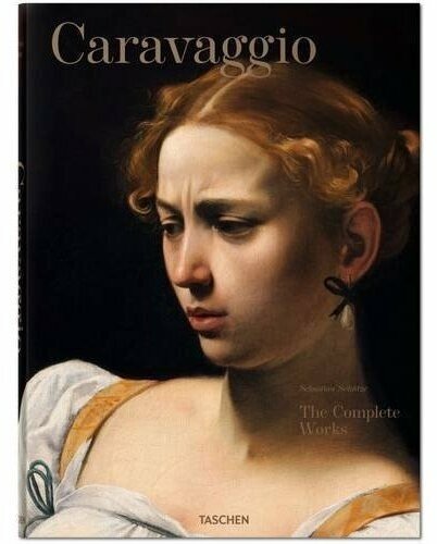 Sebastian Schutze. Caravaggio. Complete Works