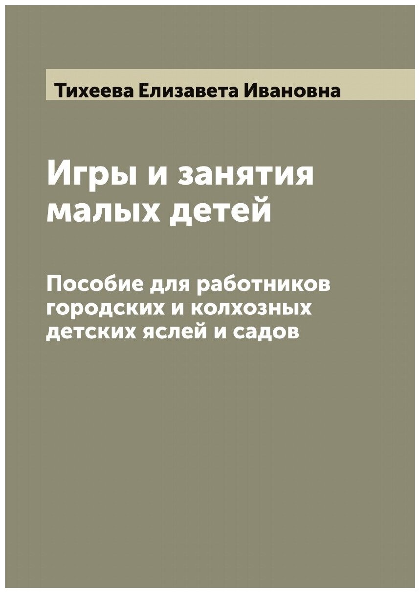 Игры и занятия малых детей. Пособие для работников городских и колхозных детских яслей и садов