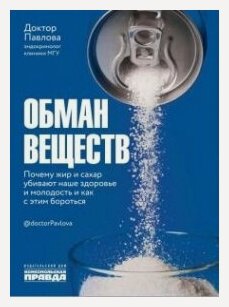 Изображение товара Павлова, Носова: Обман веществ. Почему жир и сахар убивают наше здоровье и как с этим бороться