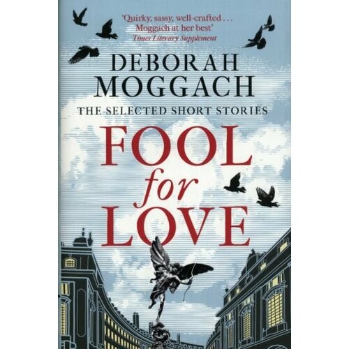 Deborah Moggach - Fool for Love. The Selected Short Stories