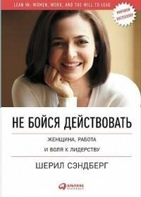 Сэндберг Ш. Не бойся действовать. Женщина, работа и воля к лидерству. Психология