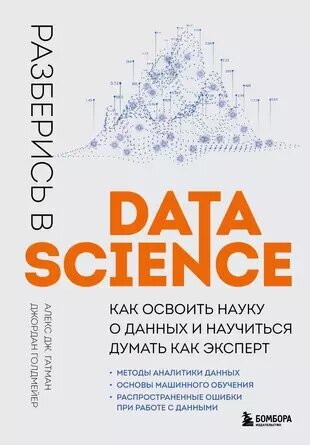 Гатман А, Голдмейер Д. Разберись в Data Science. Как освоить науку о данных и научиться думать как эксперт (тв.)