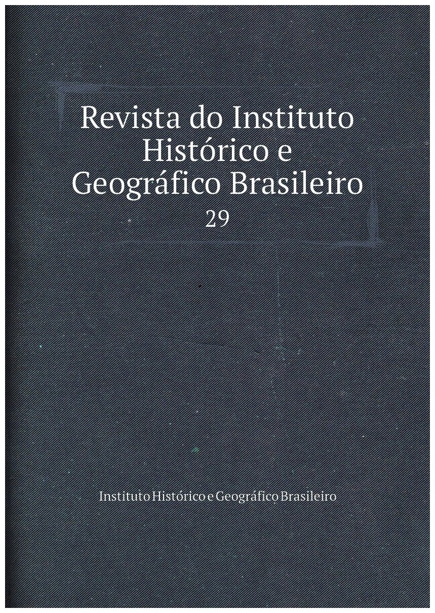 Revista do Instituto Histórico e Geográfico Brasileiro. 29