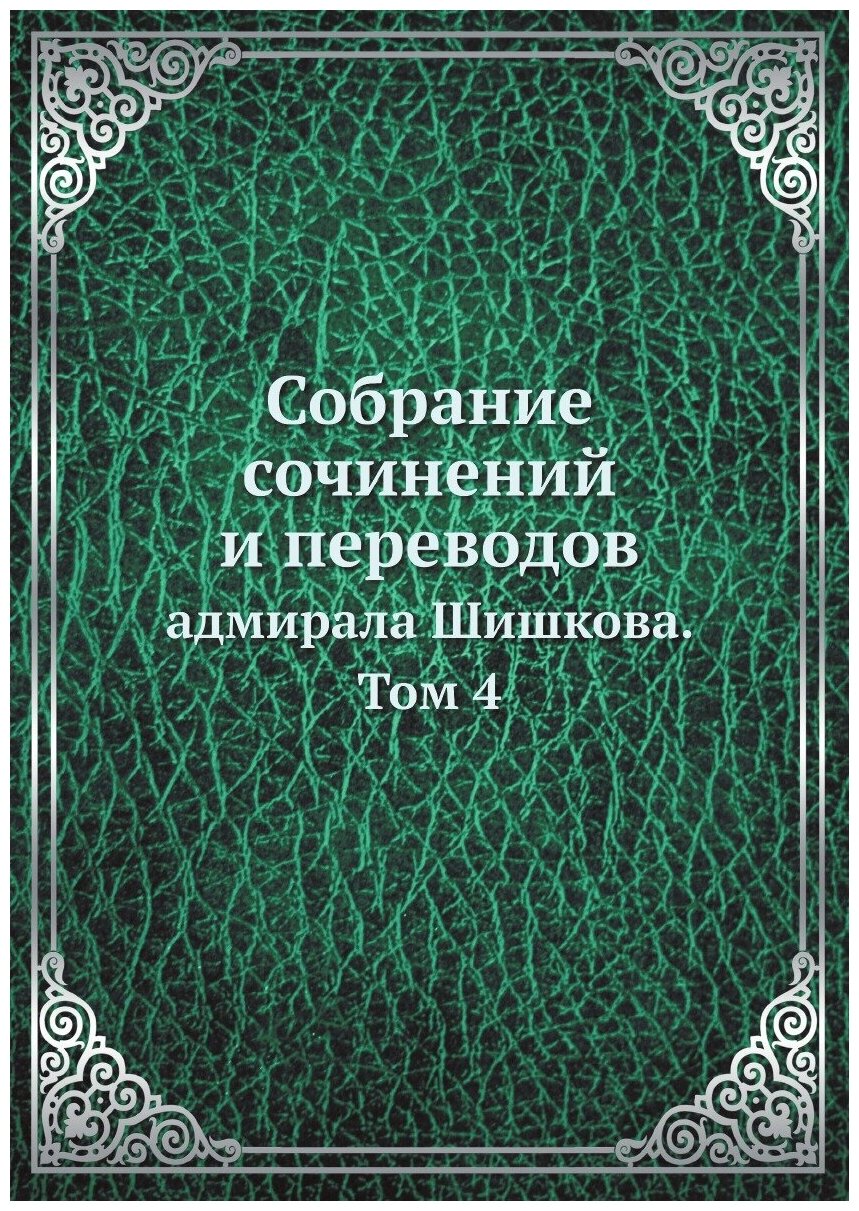 Собрание сочинений и переводов. адмирала Шишкова. Том 4