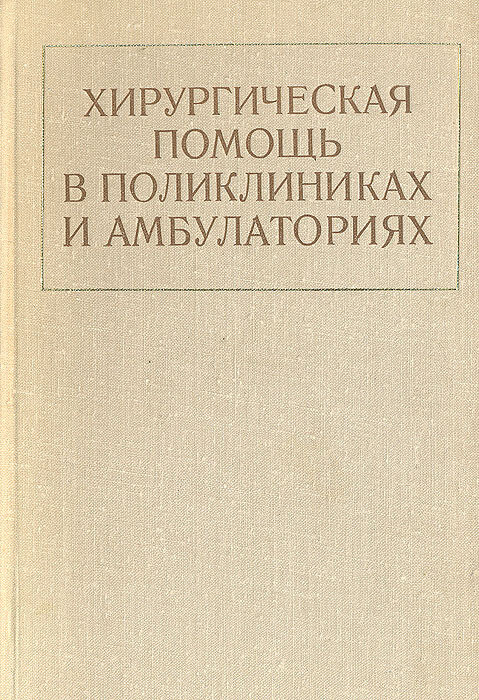 Хирургическая помощь в поликлиниках и амбулаториях (Руководство для врачей)