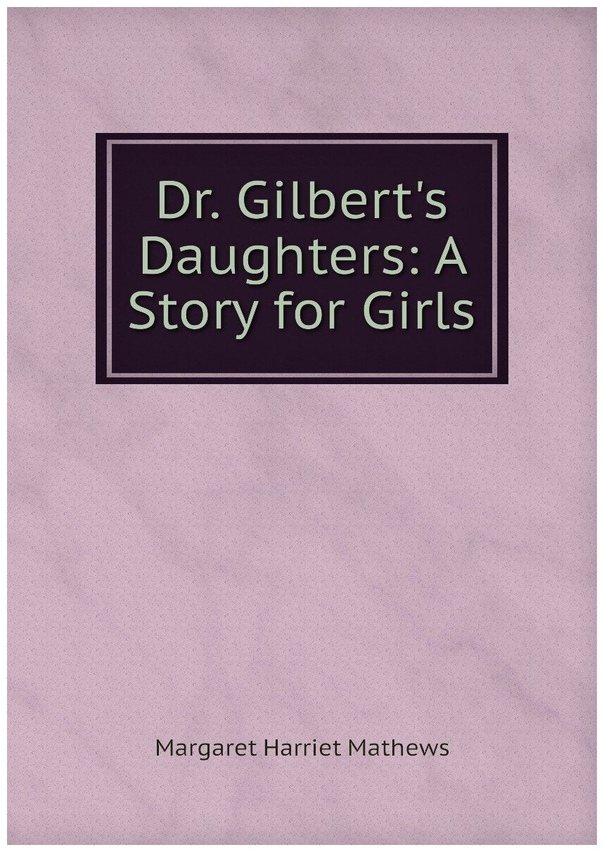 Dr. Gilbert's Daughters: A Story for Girls