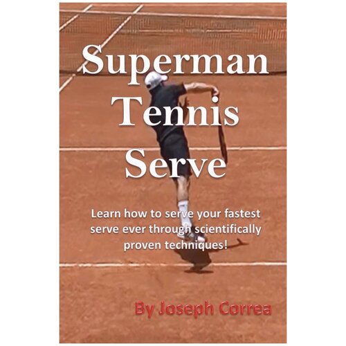 Superman Tennis Serve. Learn How to Serve Your Fastest Serve Ever Through Scientifically Proven Techniques!