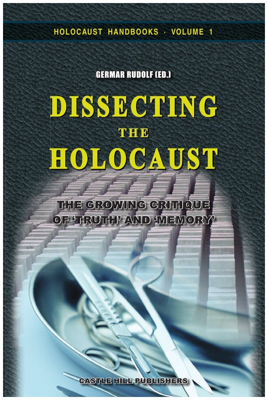 Dissecting the Holocaust. The Growing Critique of 'Truth' and 'Memory'