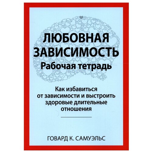 Любовная зависимость: как избавиться от зависимости и выстроить здоровые длительные отношения: рабочая тетрадь. Самуэльс Г. К. Диалектика