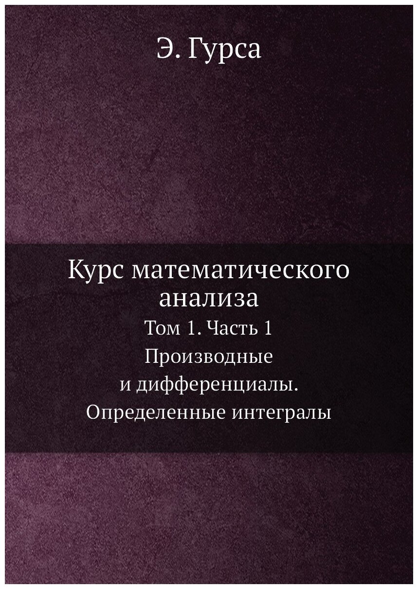 Курс математического анализа. Т. 1. Ч. 1. Производные и дифференциалы. Определенные интегралы