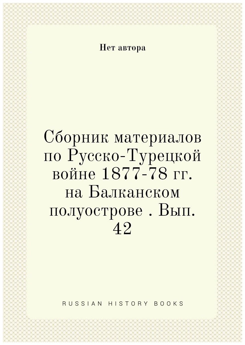 Сборник материалов по Русско-Турецкой войне 1877-78 гг. на Балканском полуострове . Вып. 42