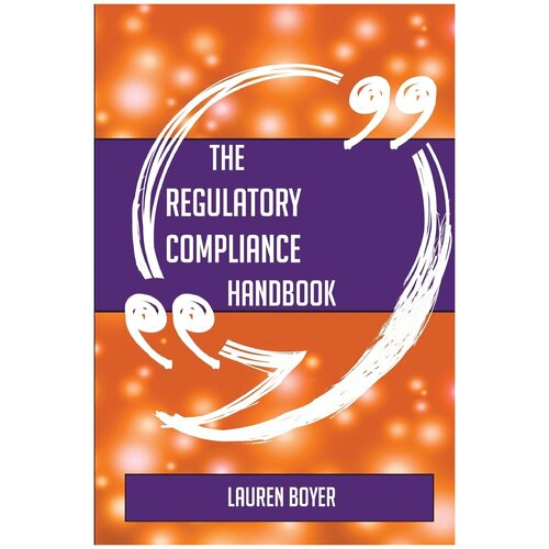 The Regulatory compliance Handbook - Everything You Need To Know About Regulatory compliance