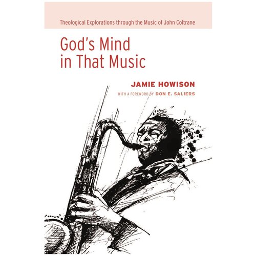 God's Mind in That Music. Theological Explorations Through the Music of John Coltrane