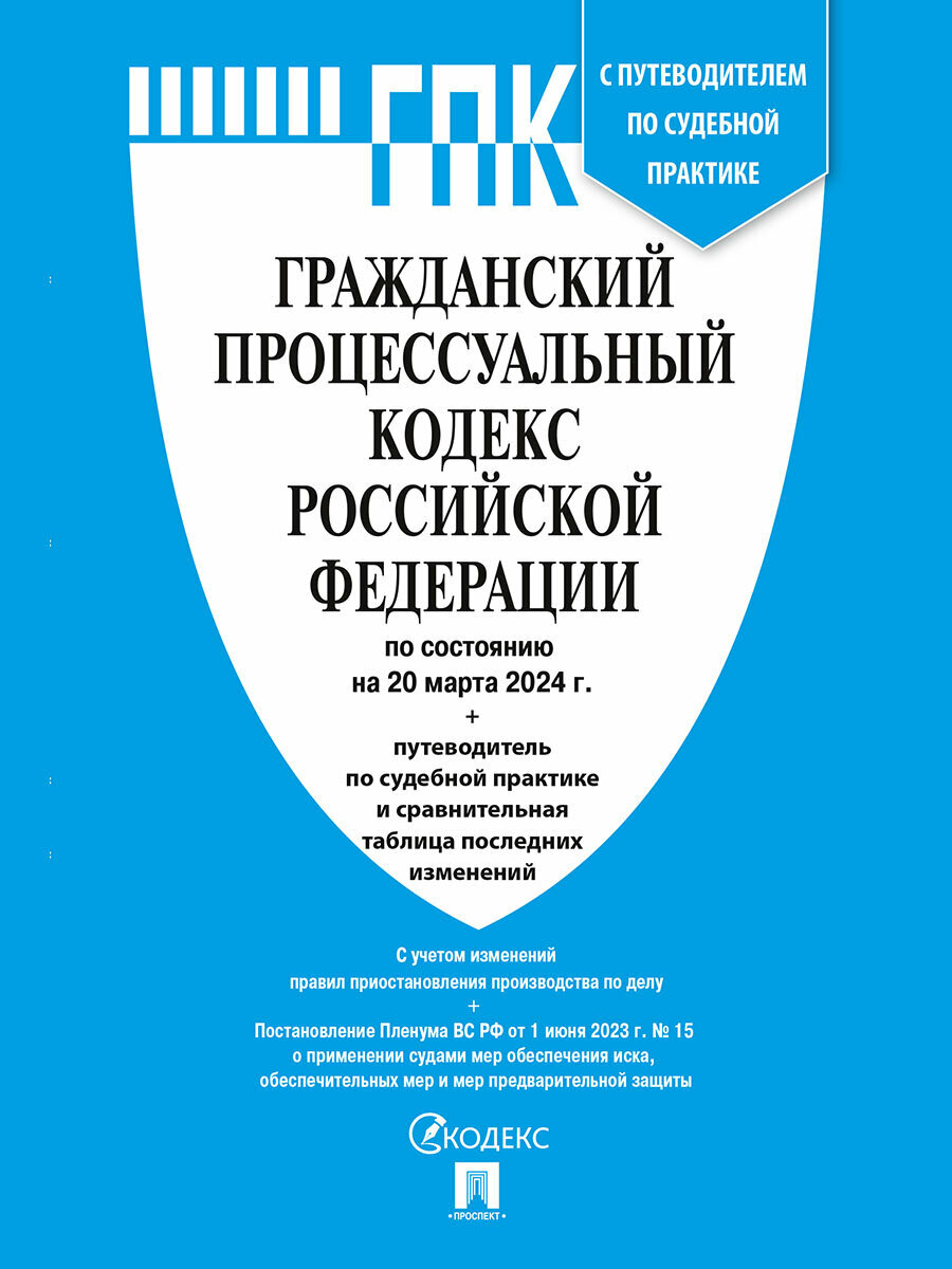 Гражданский процессуальный кодекс РФ по состоянию на 20.03.2024 с таблицей изменений и с путеводителем по судебной практике (ГПК РФ)