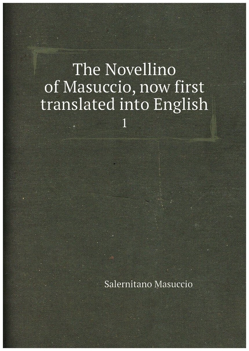 The Novellino of Masuccio, now first translated into English. 1