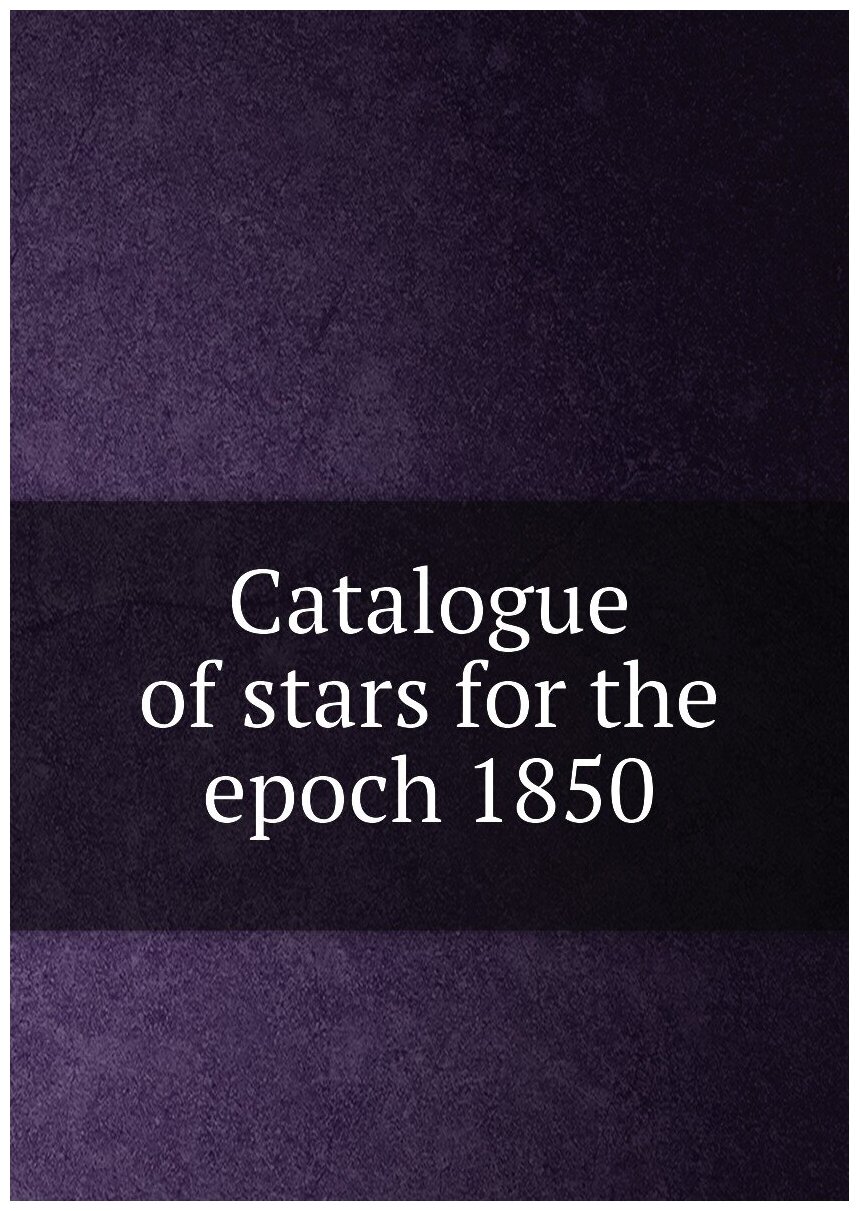 Catalogue of stars for the epoch 1850