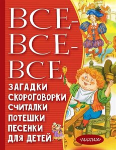 Все-все-все загадки, скороговорки, считалки, потешки, песенки для детей