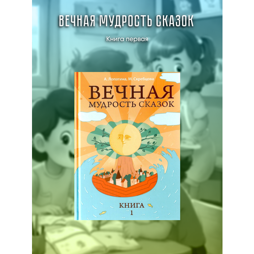 Вечная мудрость сказок. Книга 1. Уроки нравственности в притчах, легендах и сказках народов мира конфуций вечная мудрость