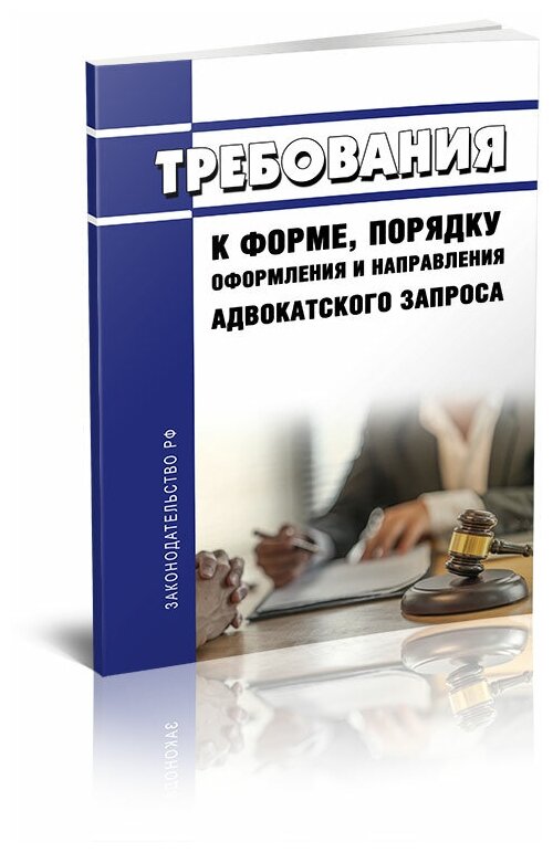 Требования к форме, порядку оформления и направления адвокатского запроса. Последняя редакция - ЦентрМаг