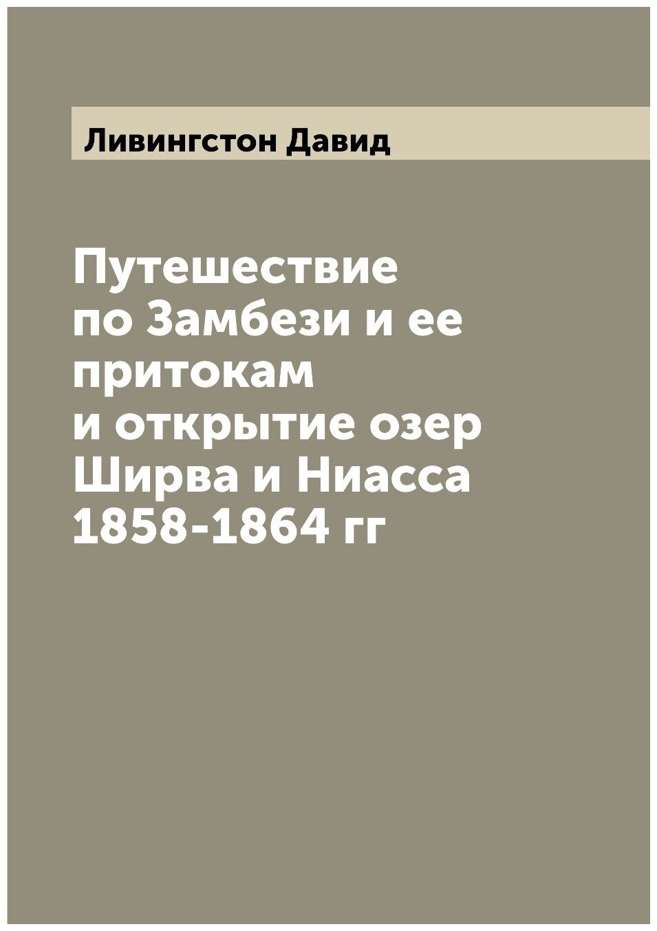 Путешествие по Замбези и ее притокам и открытие озер Ширва и Ниасса 1858-1864 гг