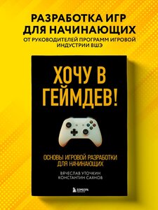 Уточкин В.Н., Сахнов К.С. "Хочу в геймдев! Основы игровой разработки для начинающих"