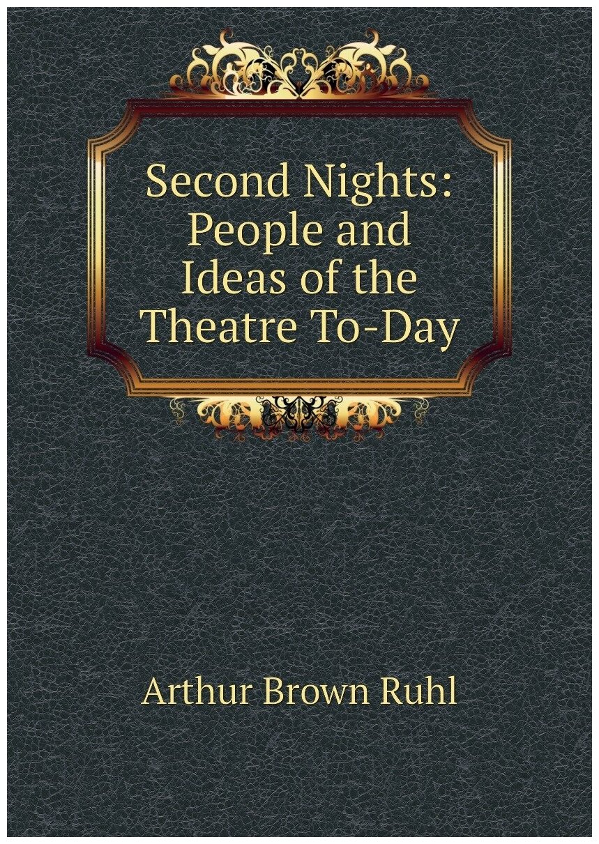 Second Nights: People and Ideas of the Theatre To-Day