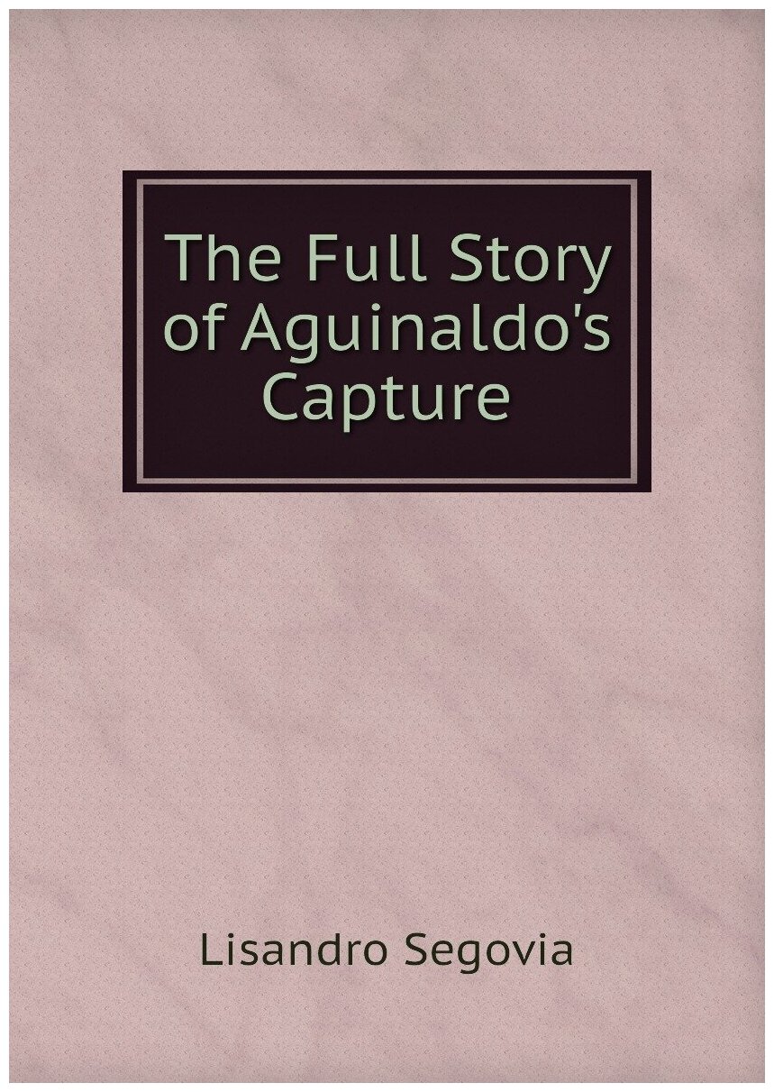 The Full Story of Aguinaldo's Capture / Полная история захвата Агуиналадо