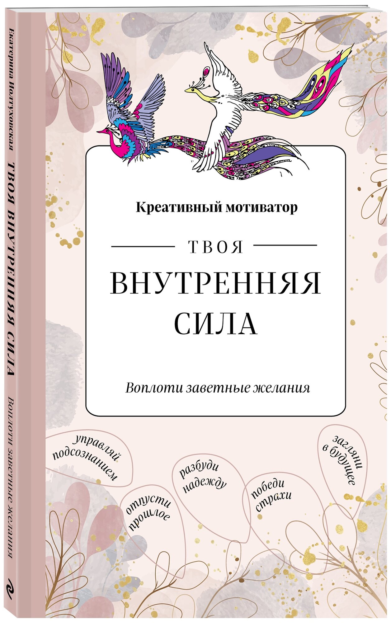 Иолтуховская Е.А. Твоя внутренняя сила. Воплоти заветные желания. Творческий блокнот