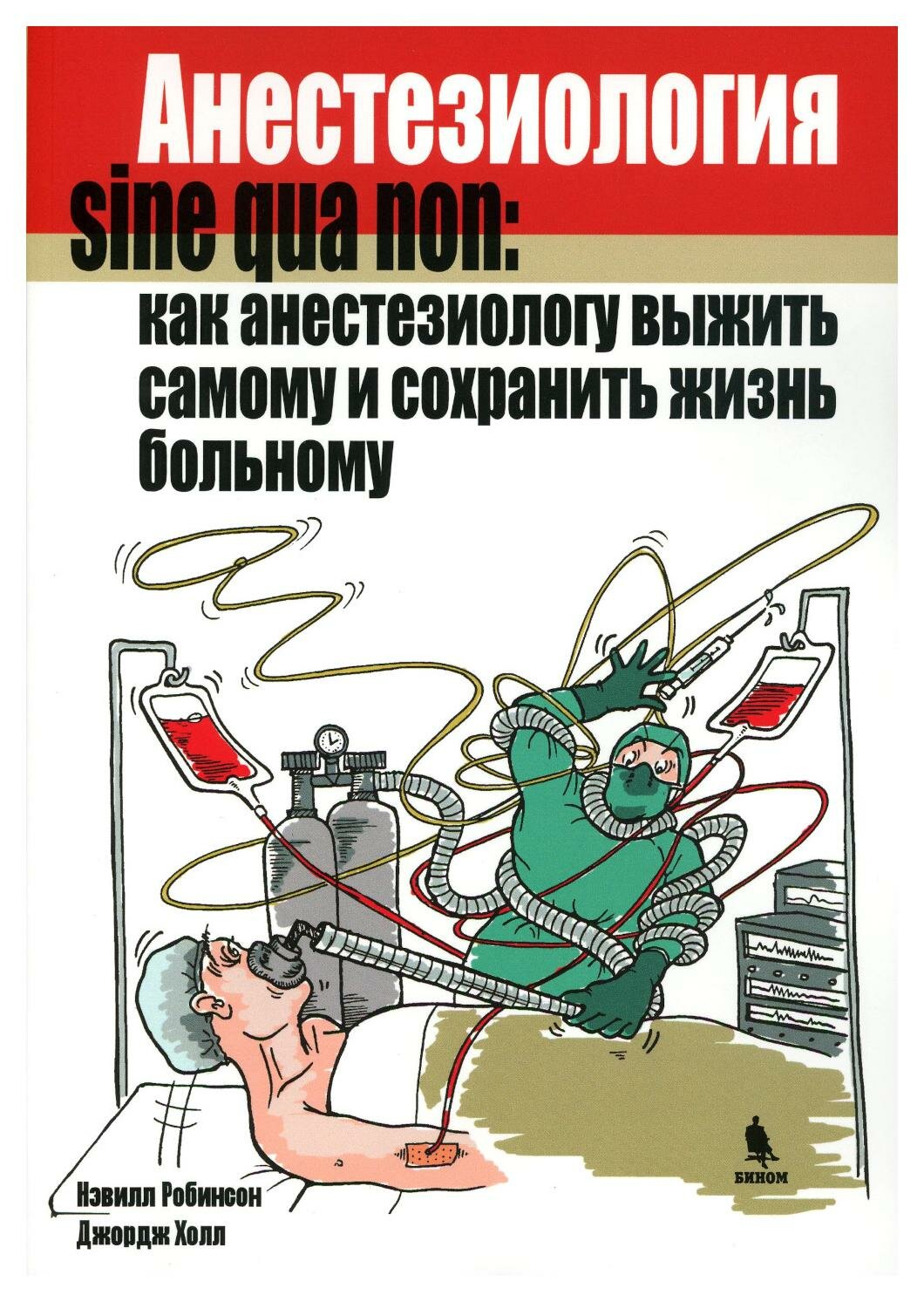 Анестезиология sine qua non: как анестезиологу выжить самому и сохранить жизнь больному. Робинсон Н, Холл Дж. Бином