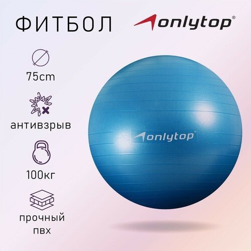 Фитбол ONLYTOP, d 75 см, 1000 г, антивзрыв, цвет голубой фитбол onlytop d 75 см 1000 г антивзрыв цвет серый