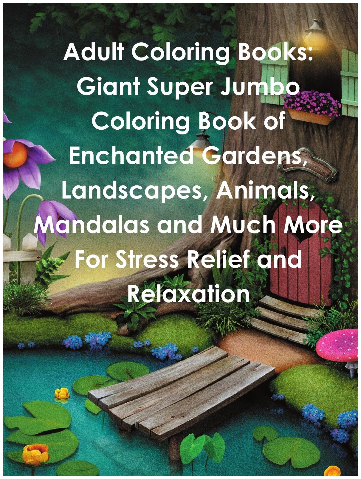 Adult Coloring Books. Giant Super Jumbo Coloring Book of Enchanted Gardens, Landscapes, Animals, Mandalas and Much More For Stress Relief and Relaxat…