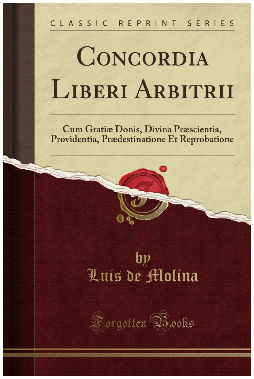 Concordia Liberi Arbitrii. Cum Gratiæ Donis, Divina Præscientia, Providentia, Prædestinatione Et Reprobatione (Classic Reprint)