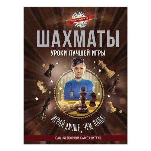 фото Шахматы. уроки лучшей игры - самый полный самоучитель. играй лучше, чем папа!, 000000000718831, 1 шт. аст