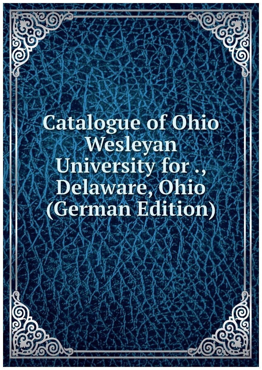 Catalogue of Ohio Wesleyan University for , Delaware, Ohio (German Edition)