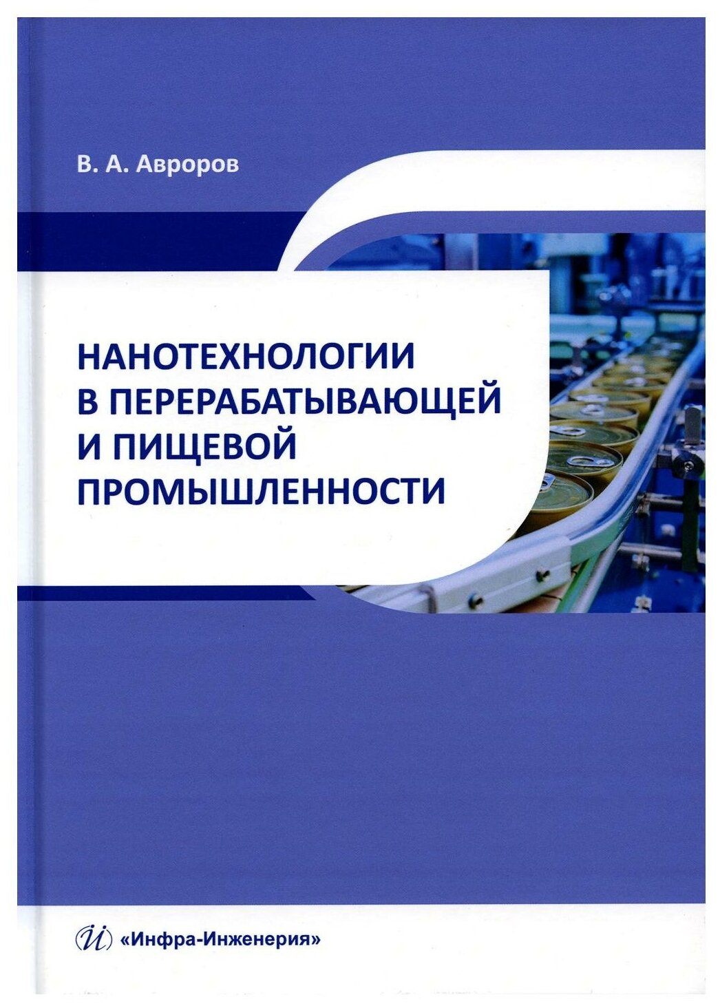 Нанотехнологии в перерабатывающей и пищевой промышленности: учебное пособие. Авроров В. А. Инфра-Инженерия