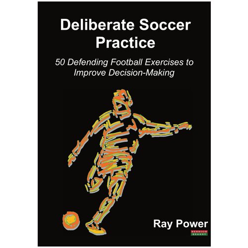 Deliberate Soccer Practice. 50 Defending Football Exercises to Improve Decision-Making