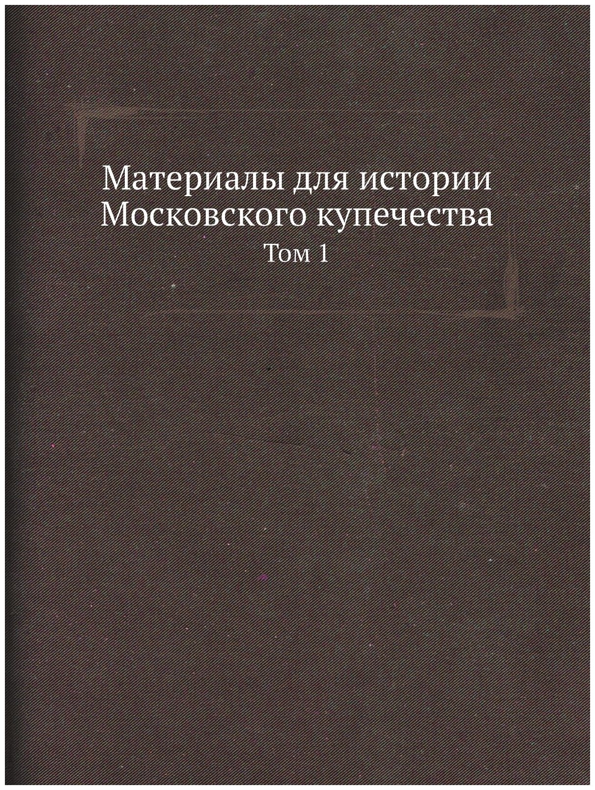 Книга Материалы для Истории Московского купечества, том 1 - фото №1