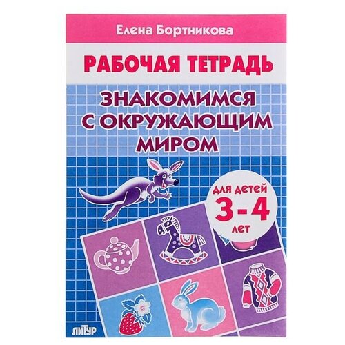 Рабочая тетрадь «Знакомимся с окружающим миром (3-4 лет)», Бортникова Е. рабочая тетрадь знакомимся с окружающим миром 3 4 лет бортникова е литур