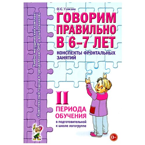 Говорим правильно в 6 - 7 лет. Конспекты фронтальных занятий 2 периода обучения в подготовительной к школе логогруппе