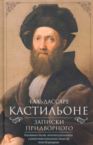 Бальдассаре кастильоне: записки придворного. изысканные обычаи, интеллектуальные игры и развлечения итальянского общества